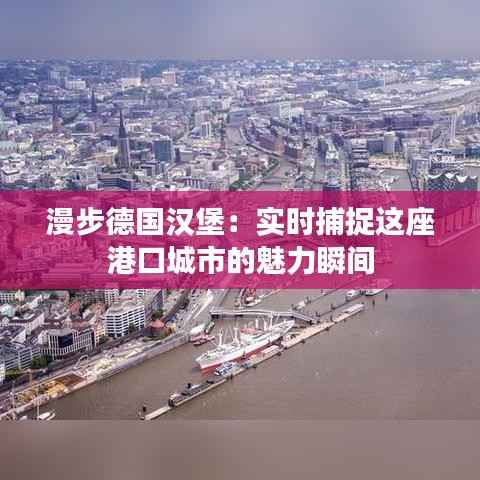 漫步德国汉堡：实时捕捉这座港口城市的魅力瞬间
