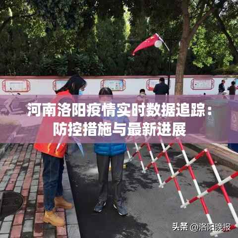 河南洛阳疫情实时数据追踪：防控措施与最新进展