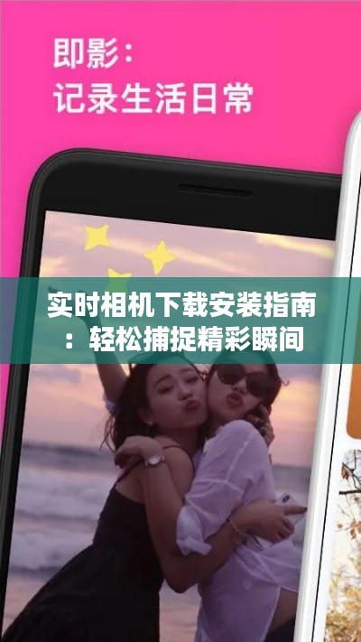 实时相机下载安装指南：轻松捕捉精彩瞬间