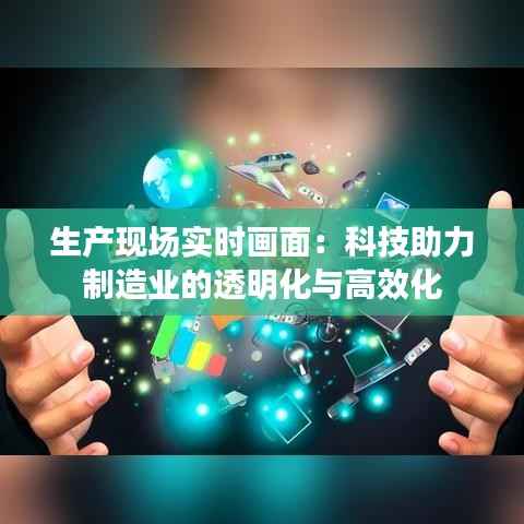生产现场实时画面：科技助力制造业的透明化与高效化