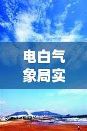 电白气象局实时影像：科技守护蓝天白云的“千里眼”