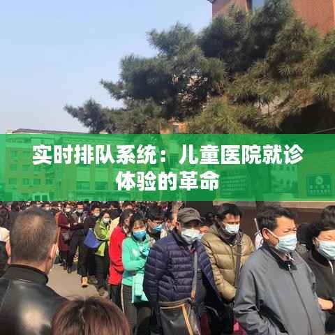 实时排队系统：儿童医院就诊体验的革命