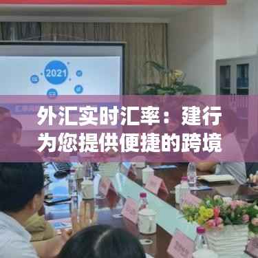 外汇实时汇率：建行为您提供便捷的跨境交易服务