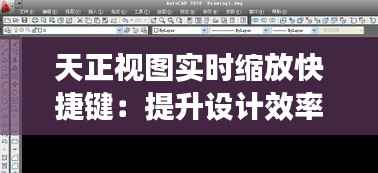 天正视图实时缩放快捷键：提升设计效率的利器