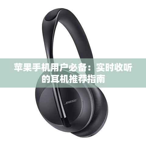 苹果手机用户必备：实时收听的耳机推荐指南