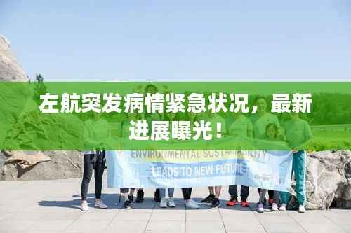 左航突发病情紧急状况，最新进展曝光！