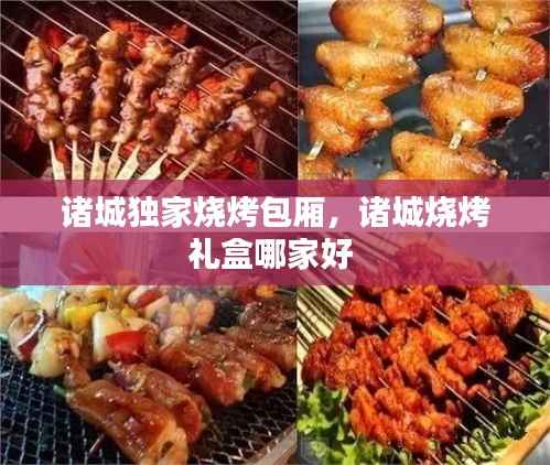 诸城独家烧烤包厢，诸城烧烤礼盒哪家好 