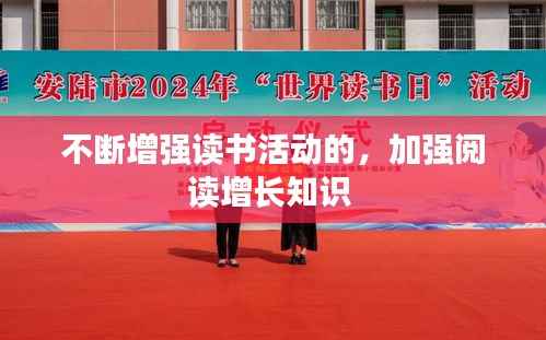 不断增强读书活动的，加强阅读增长知识 