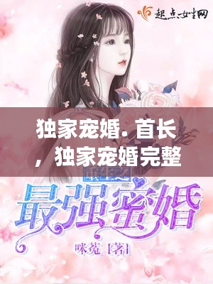 独家宠婚. 首长，独家宠婚完整版免费阅读 