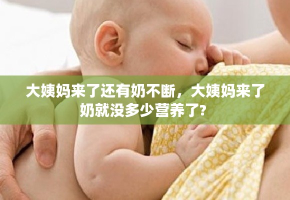 大姨妈来了还有奶不断，大姨妈来了奶就没多少营养了? 