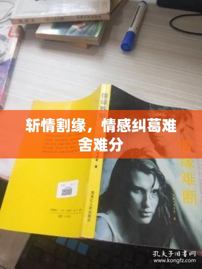 斩情割缘，情感纠葛难舍难分