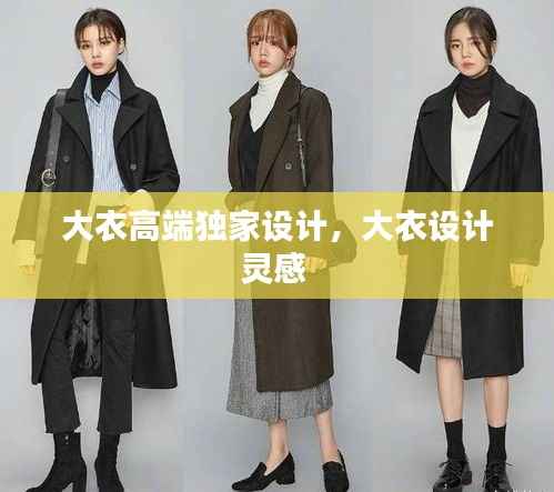 大衣高端独家设计，大衣设计灵感 