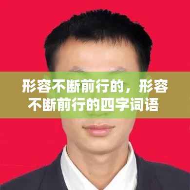 形容不断前行的，形容不断前行的四字词语 