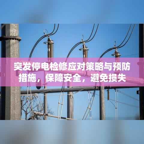 突发停电检修应对策略与预防措施，保障安全，避免损失