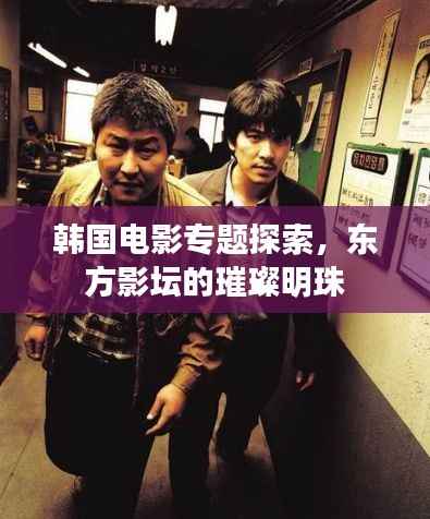 韩国电影专题探索，东方影坛的璀璨明珠