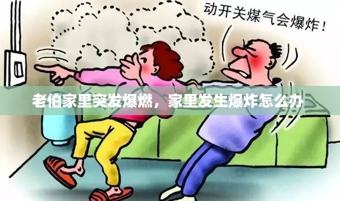 老伯家里突发爆燃，家里发生爆炸怎么办 