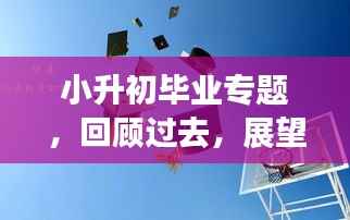 小升初毕业专题，回顾过去，展望未来