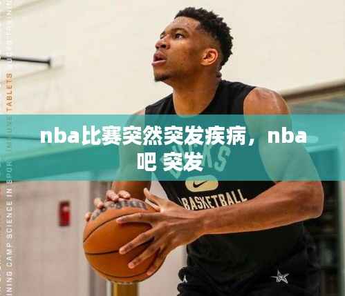 nba比赛突然突发疾病，nba吧 突发 