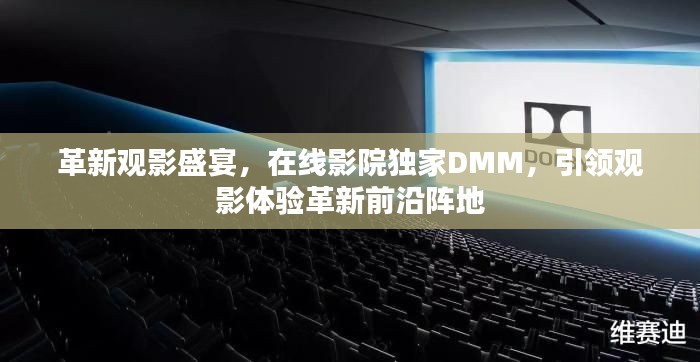 革新观影盛宴，在线影院独家DMM，引领观影体验革新前沿阵地
