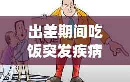 出差期间吃饭突发疾病，出差外出吃饭受伤算工伤吗 