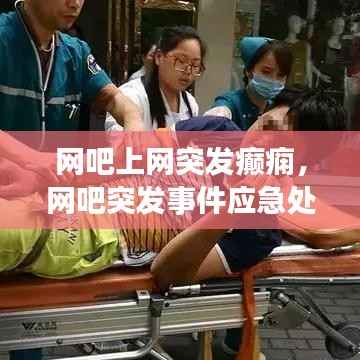 网吧上网突发癫痫，网吧突发事件应急处理方案 