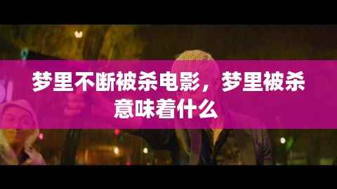 梦里不断被杀电影，梦里被杀意味着什么 