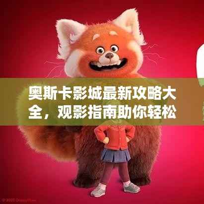 奥斯卡影城最新攻略大全，观影指南助你轻松享受电影盛宴！