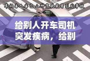 给别人开车司机突发疾病，给别人开车出车祸司机多大责任 