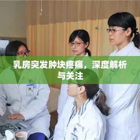 乳房突发肿块疼痛，深度解析与关注