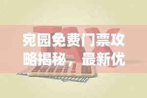 宛园免费门票攻略揭秘，最新优惠，畅游不花一分钱！