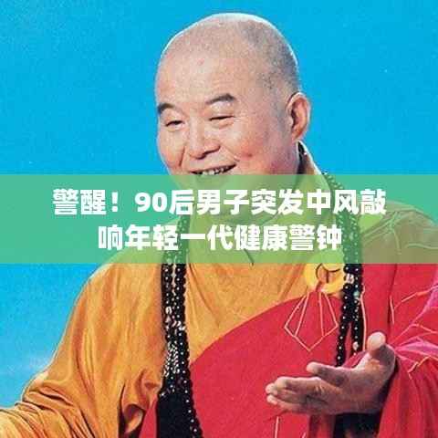 警醒！90后男子突发中风敲响年轻一代健康警钟