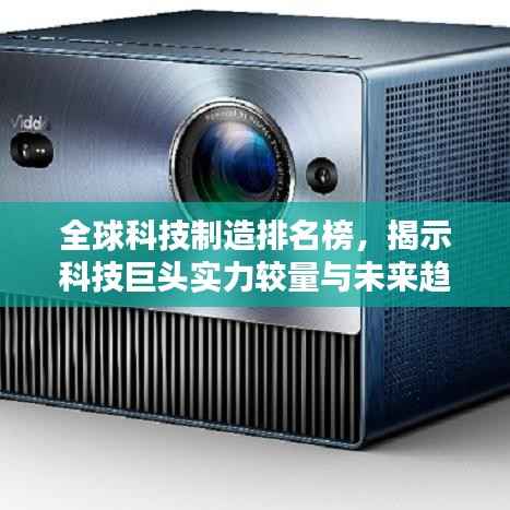 全球科技制造排名榜，揭示科技巨头实力较量与未来趋势