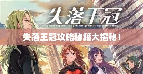 失落王冠攻略秘籍大揭秘！