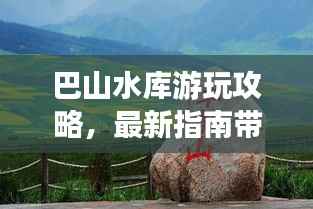 巴山水库游玩攻略，最新指南带你畅游胜地！