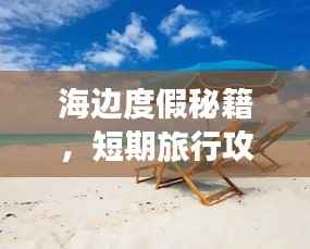 海边度假秘籍，短期旅行攻略一网打尽！