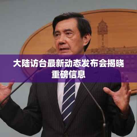 大陆访台最新动态发布会揭晓重磅信息