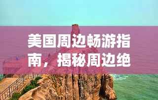 美国周边畅游指南，揭秘周边绝美景点，旅游攻略大揭秘！