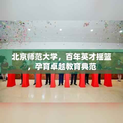 北京师范大学，百年英才摇篮，孕育卓越教育典范