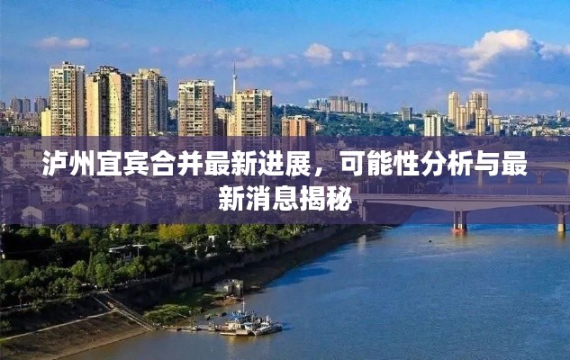 泸州宜宾合并最新进展，可能性分析与最新消息揭秘