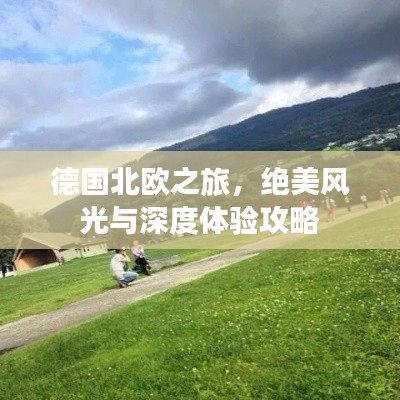 德国北欧之旅，绝美风光与深度体验攻略