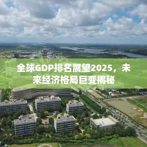 全球GDP排名展望2025，未来经济格局巨变揭秘