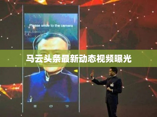 马云头条最新动态视频曝光