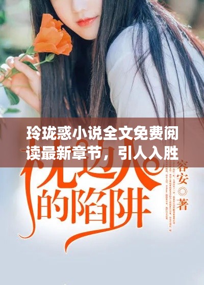 玲珑惑小说全文免费阅读最新章节，引人入胜的故事情节！