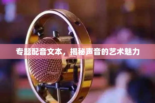 专题配音文本，揭秘声音的艺术魅力