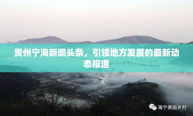 贵州宁海新闻头条，引领地方发展的最新动态报道