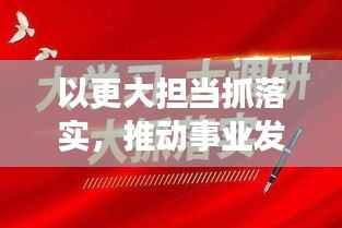 以更大担当抓落实，推动事业发展的唯一路径