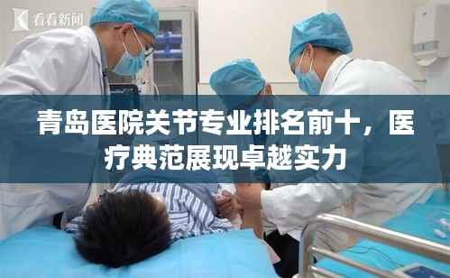 青岛医院关节专业排名前十，医疗典范展现卓越实力