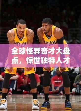 全球怪异奇才大盘点，惊世独特人才榜单揭晓！