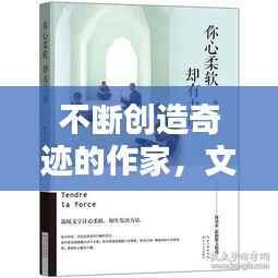不断创造奇迹的作家，文字中的力量与无限可能
