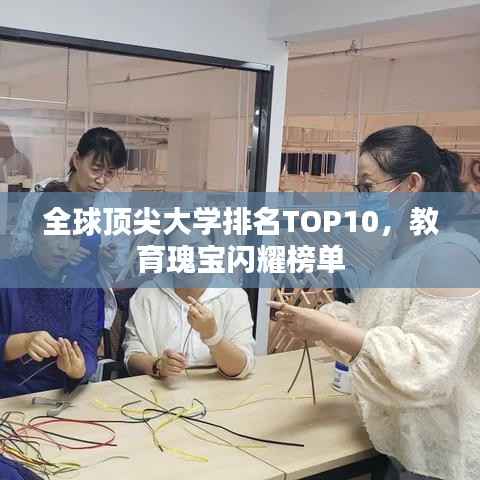 全球顶尖大学排名TOP10，教育瑰宝闪耀榜单